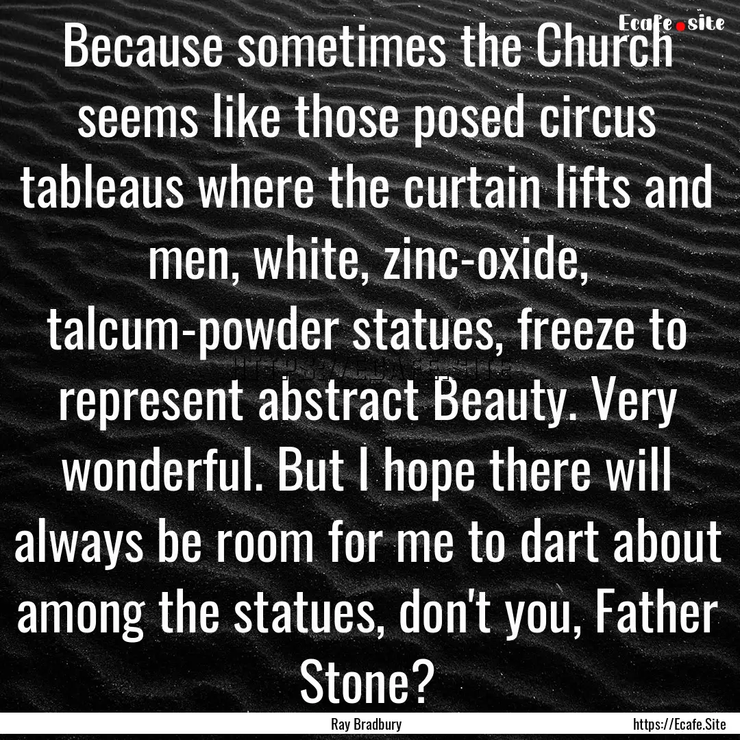 Because sometimes the Church seems like those.... : Quote by Ray Bradbury