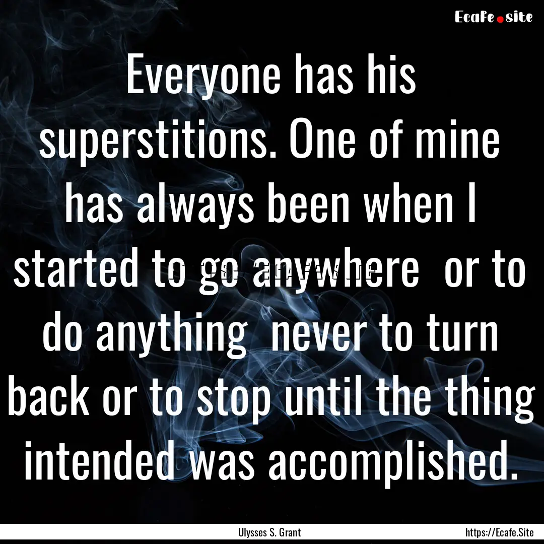 Everyone has his superstitions. One of mine.... : Quote by Ulysses S. Grant