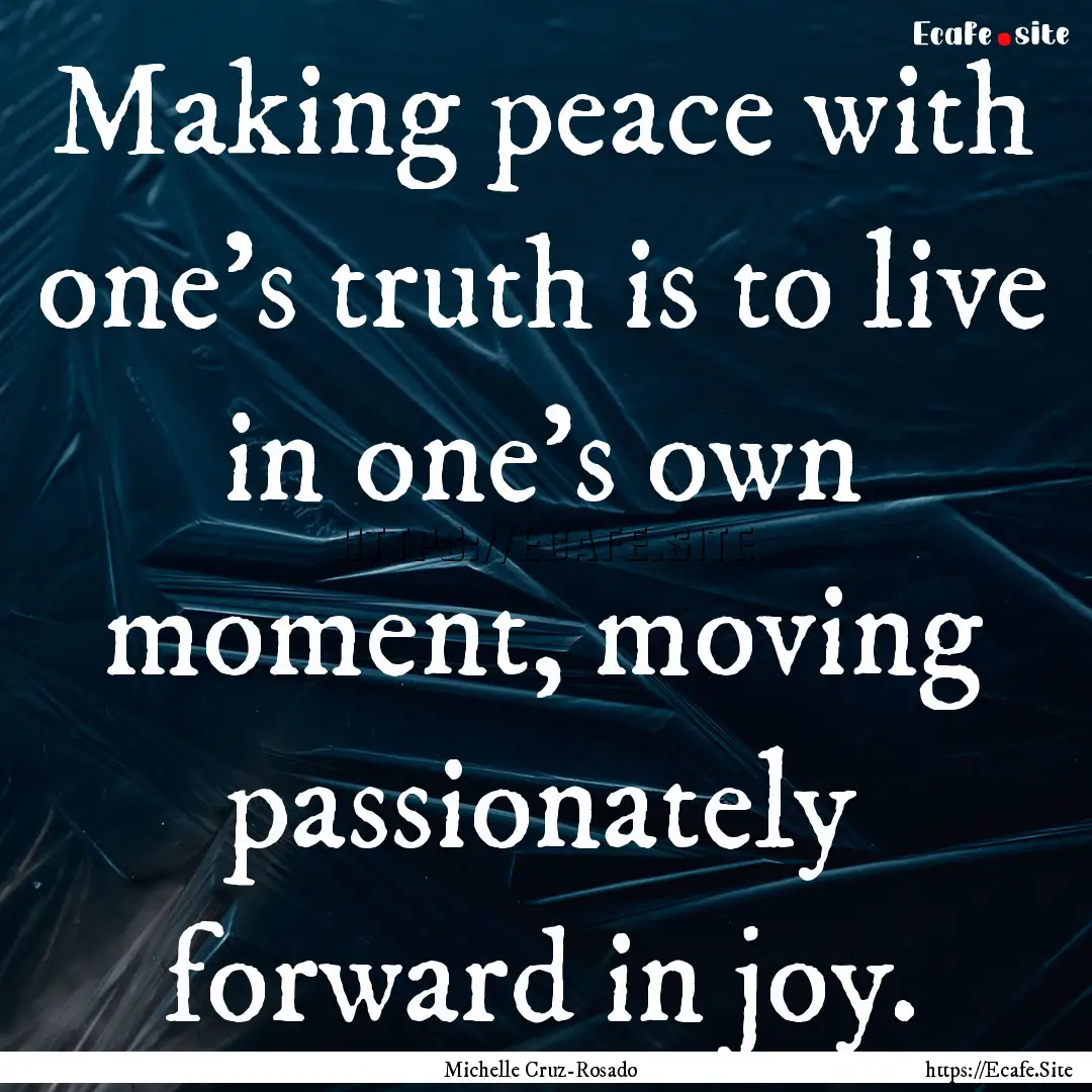 Making peace with one's truth is to live.... : Quote by Michelle Cruz-Rosado