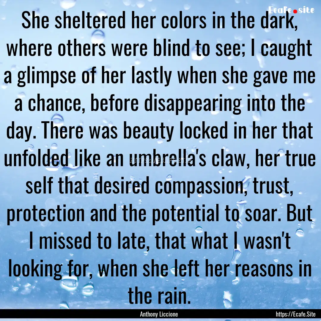 She sheltered her colors in the dark, where.... : Quote by Anthony Liccione