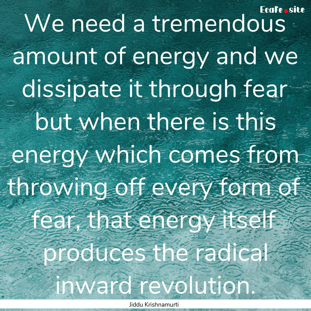 We need a tremendous amount of energy and.... : Quote by Jiddu Krishnamurti