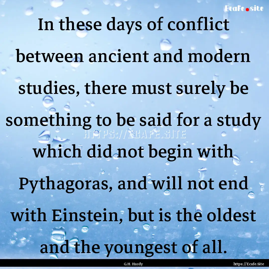 In these days of conflict between ancient.... : Quote by G.H. Hardy