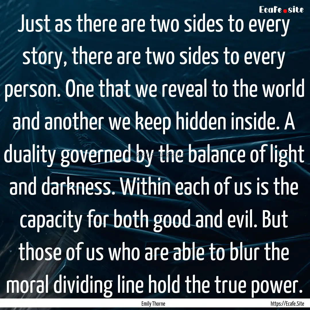 Just as there are two sides to every story,.... : Quote by Emily Thorne