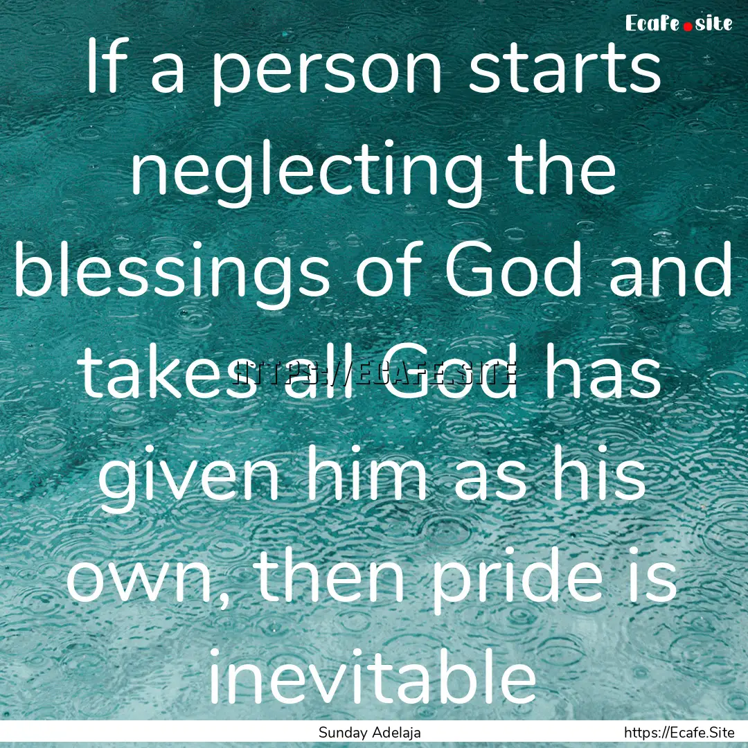 If a person starts neglecting the blessings.... : Quote by Sunday Adelaja