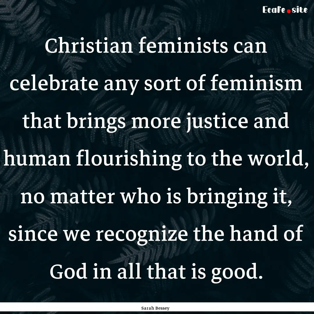 Christian feminists can celebrate any sort.... : Quote by Sarah Bessey