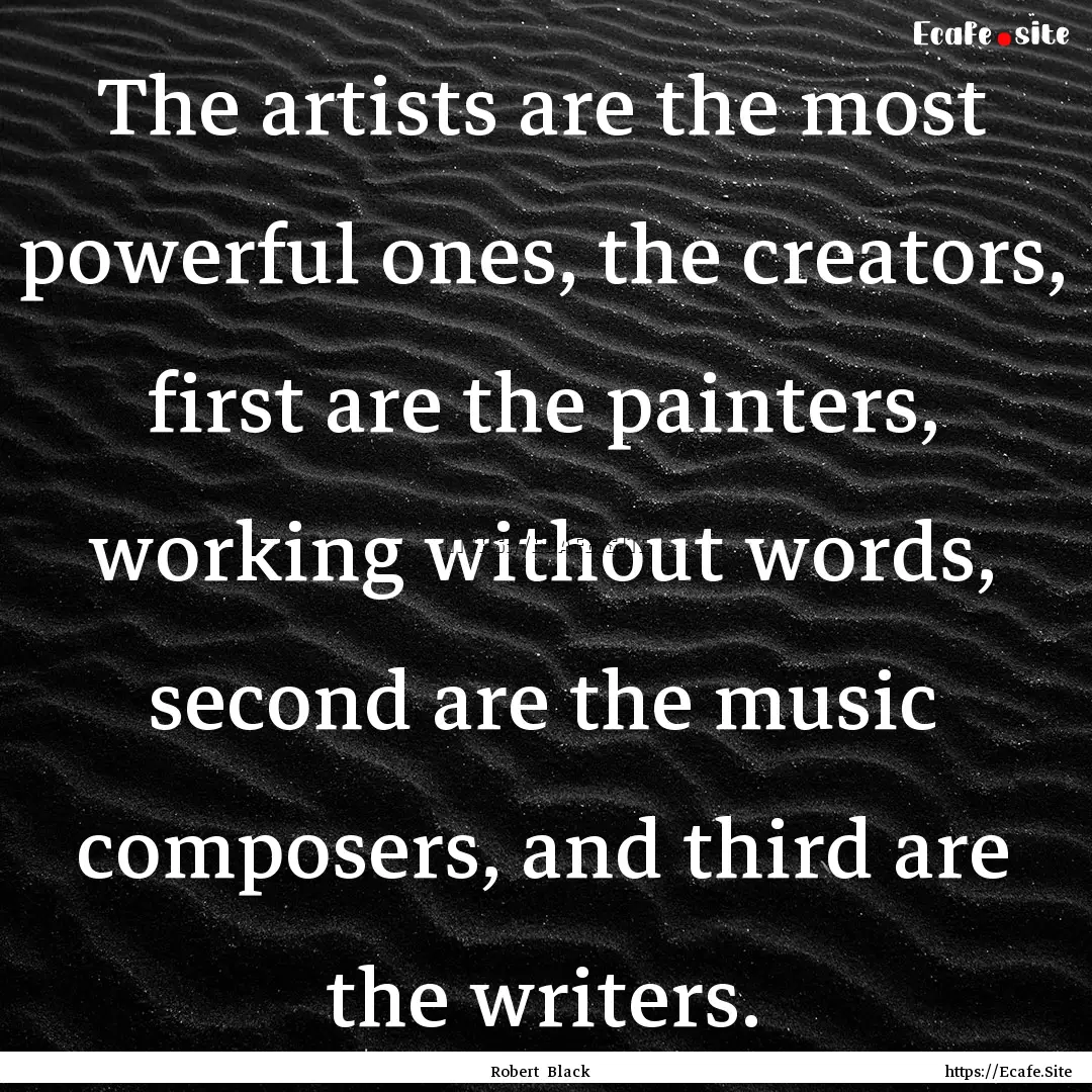 The artists are the most powerful ones, the.... : Quote by Robert Black