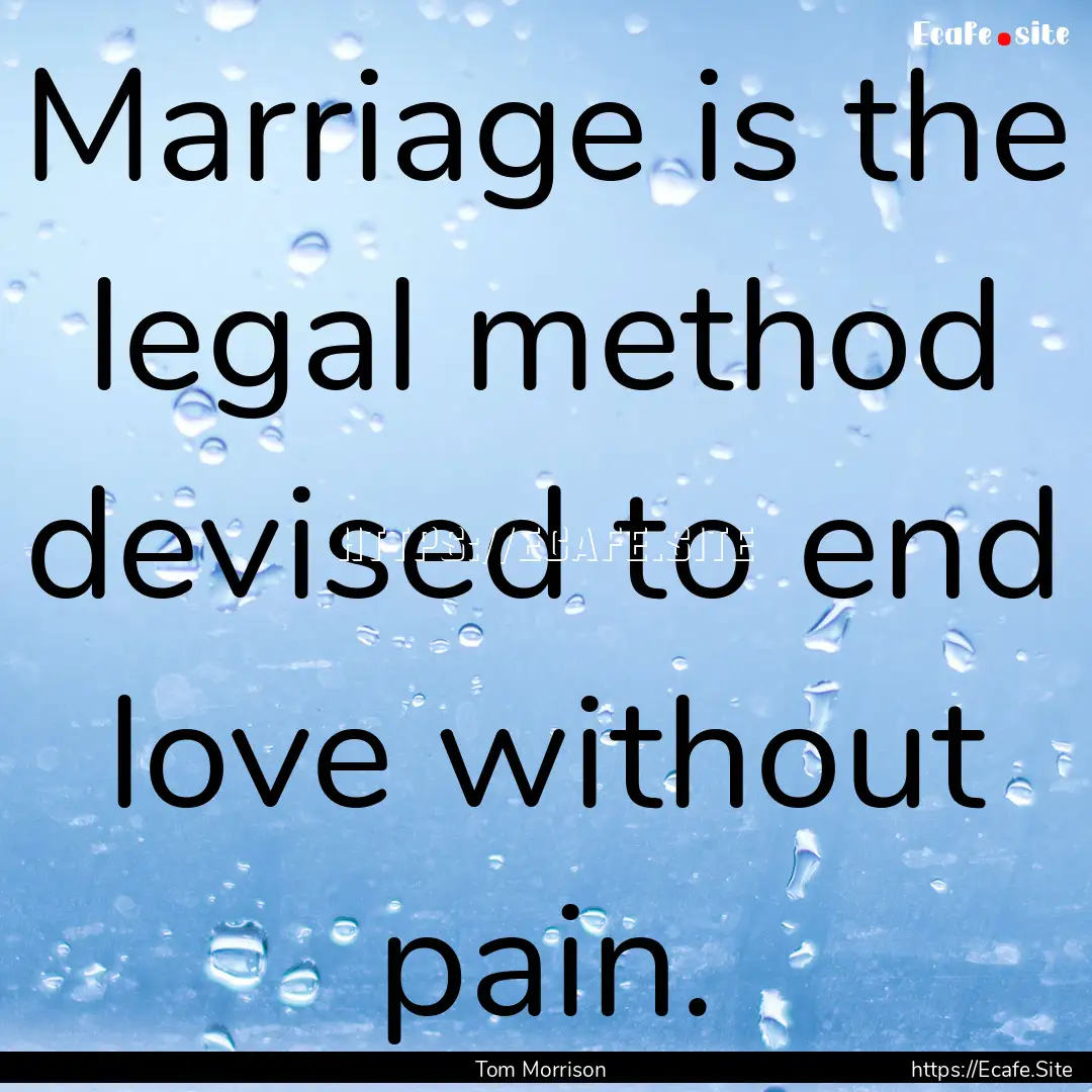 Marriage is the legal method devised to end.... : Quote by Tom Morrison