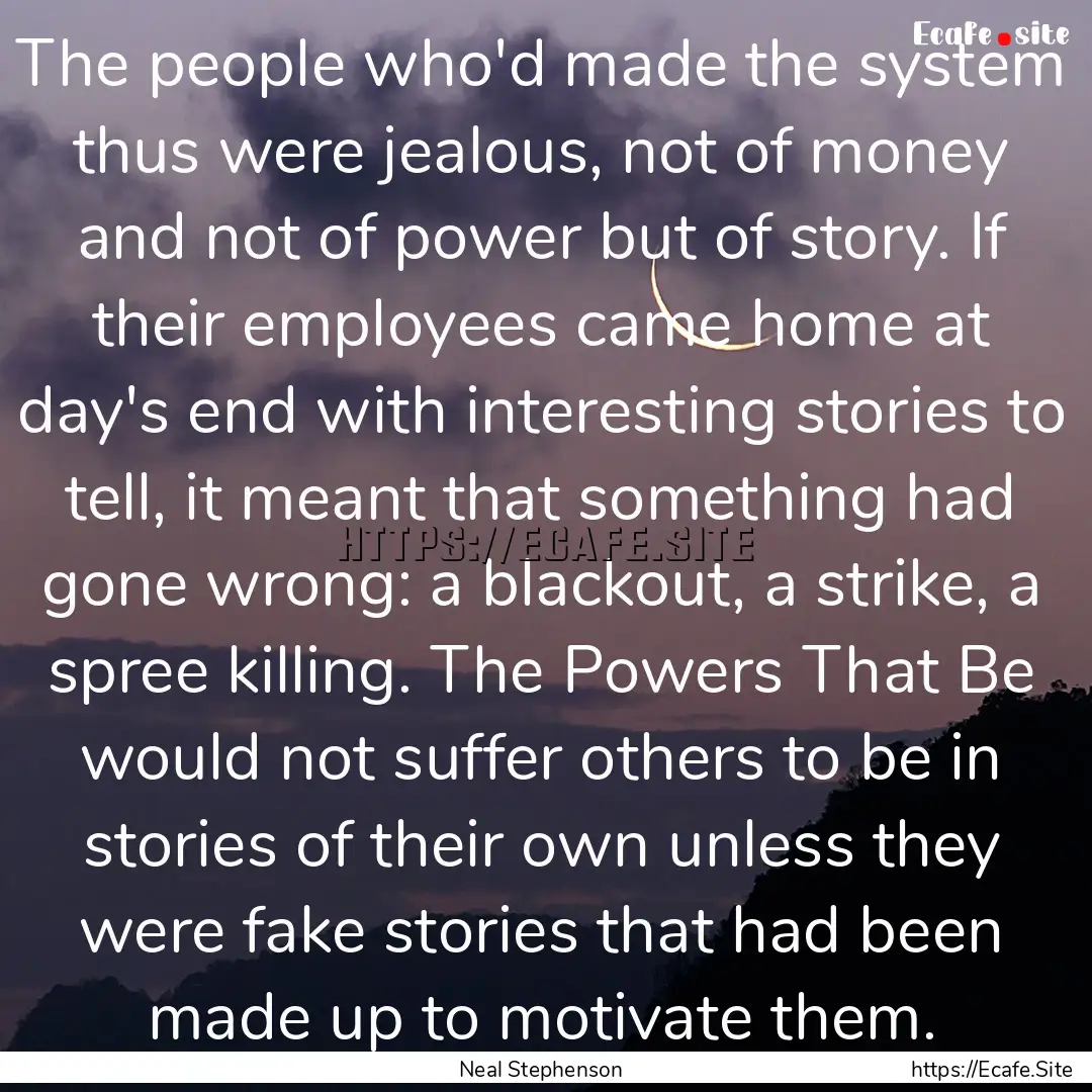 The people who'd made the system thus were.... : Quote by Neal Stephenson