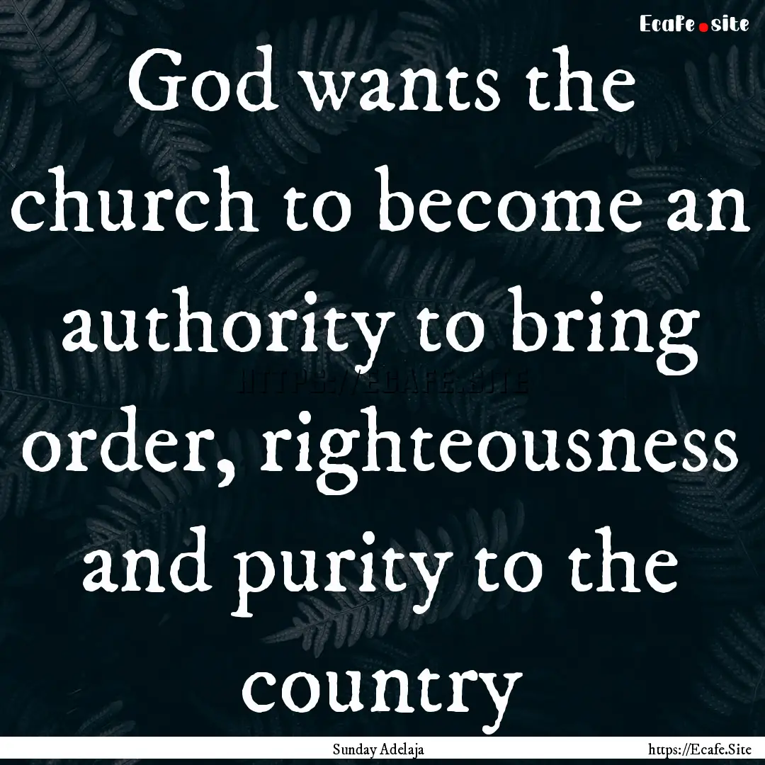 God wants the church to become an authority.... : Quote by Sunday Adelaja