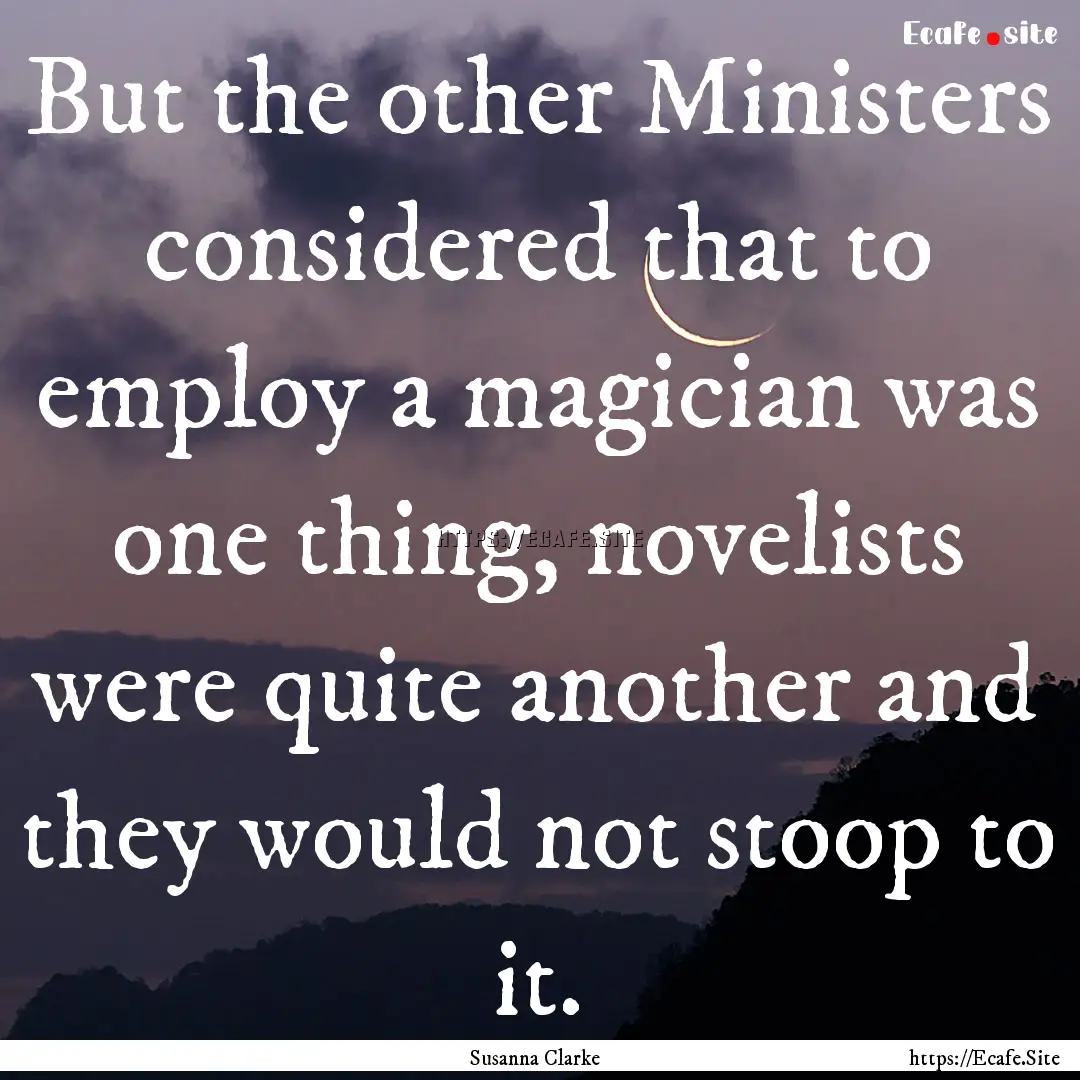 But the other Ministers considered that to.... : Quote by Susanna Clarke