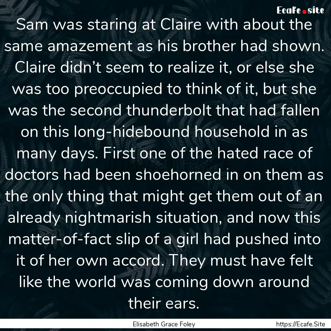 Sam was staring at Claire with about the.... : Quote by Elisabeth Grace Foley