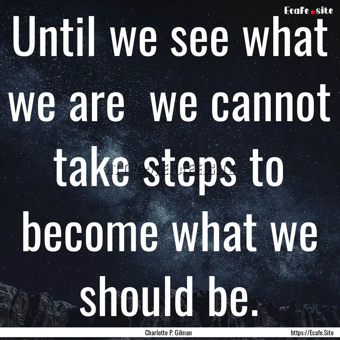 Until we see what we are we cannot take.... : Quote by Charlotte P. Gilman