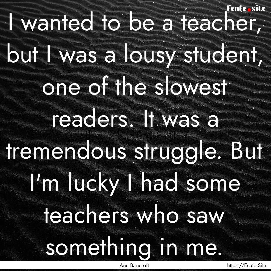 I wanted to be a teacher, but I was a lousy.... : Quote by Ann Bancroft