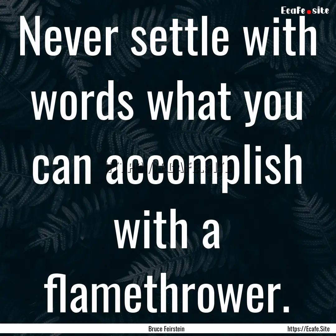 Never settle with words what you can accomplish.... : Quote by Bruce Feirstein