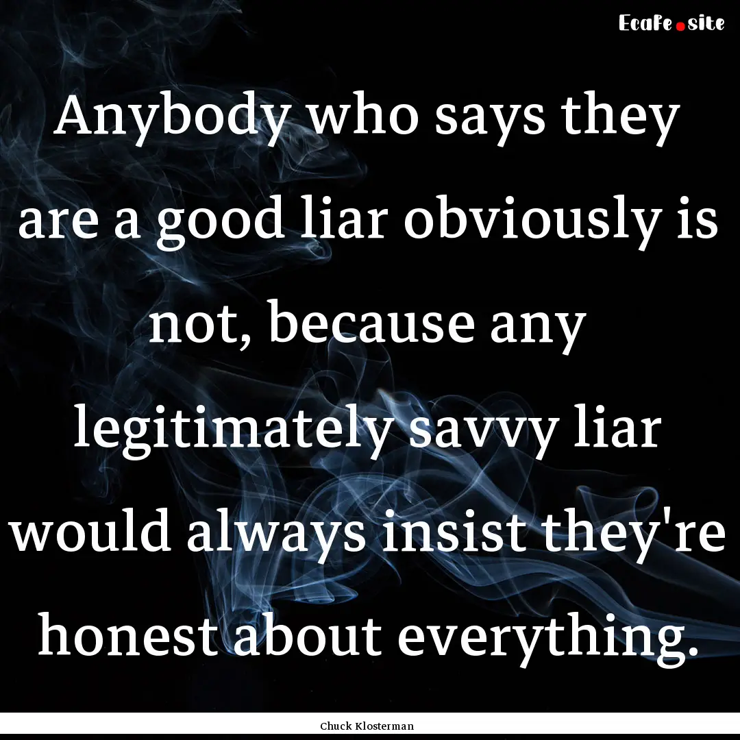 Anybody who says they are a good liar obviously.... : Quote by Chuck Klosterman