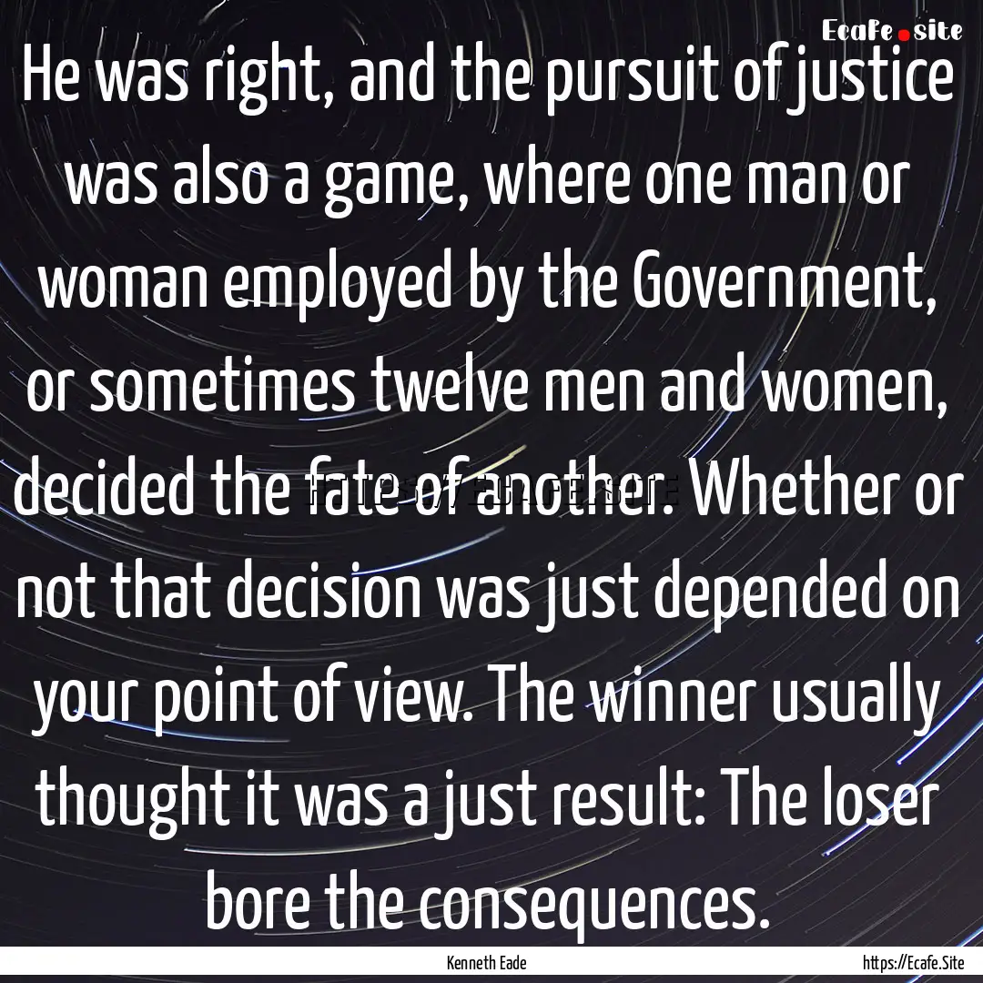 He was right, and the pursuit of justice.... : Quote by Kenneth Eade