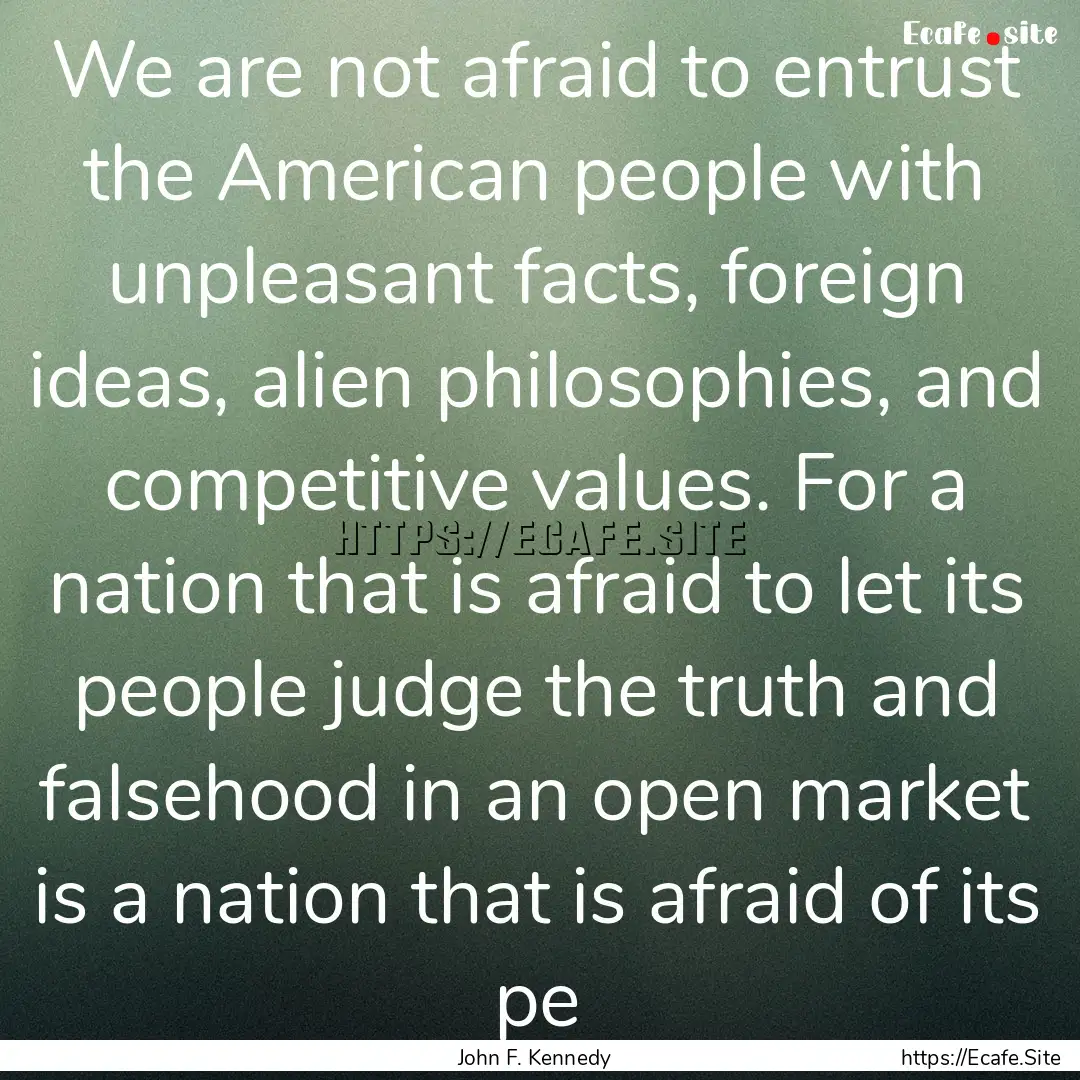 We are not afraid to entrust the American.... : Quote by John F. Kennedy