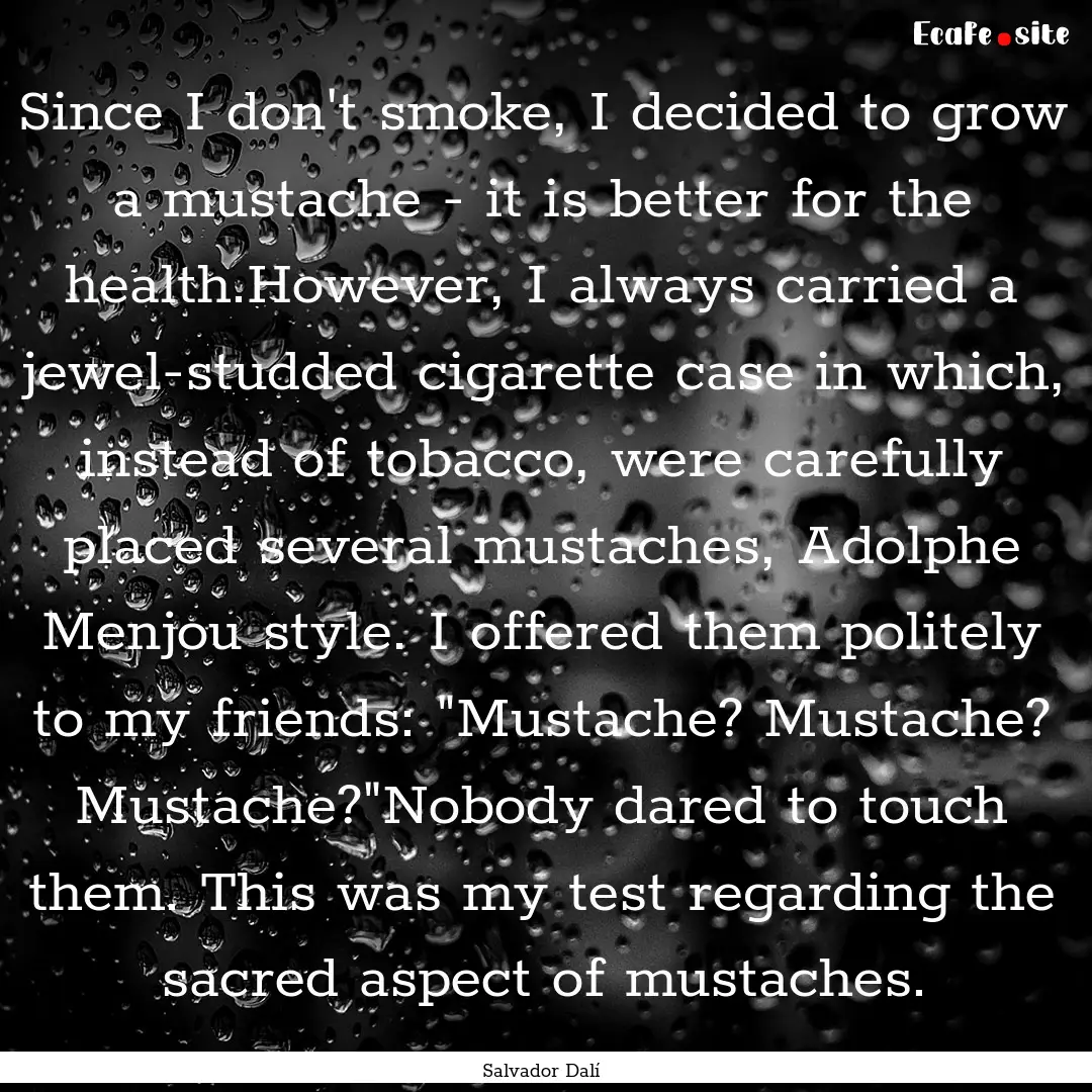 Since I don't smoke, I decided to grow a.... : Quote by Salvador Dalí