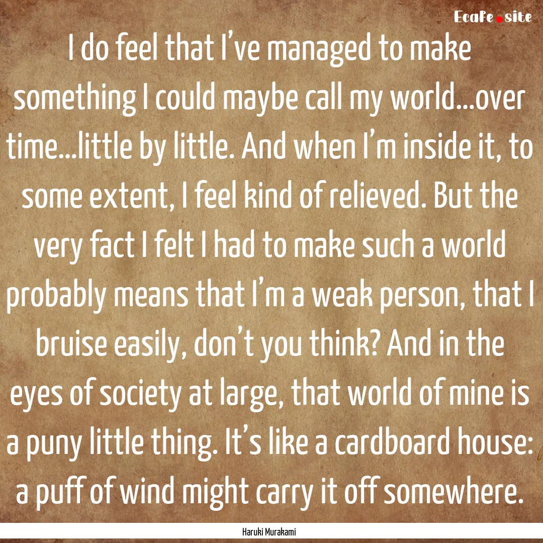 I do feel that I’ve managed to make something.... : Quote by Haruki Murakami