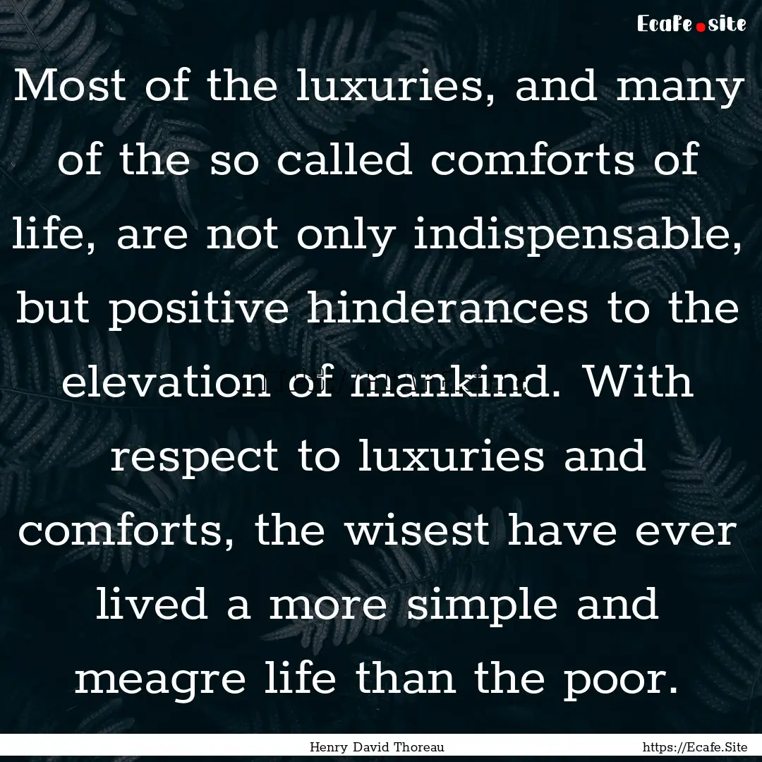 Most of the luxuries, and many of the so.... : Quote by Henry David Thoreau