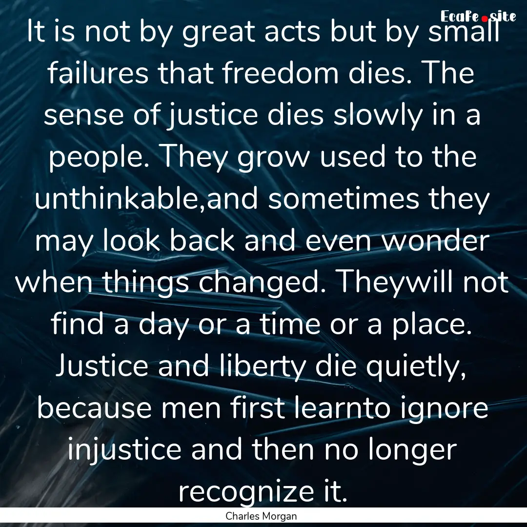 It is not by great acts but by small failures.... : Quote by Charles Morgan