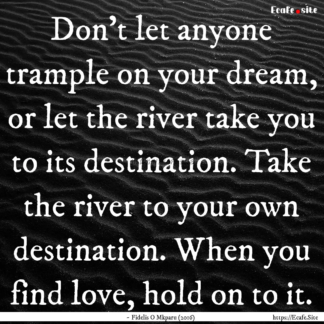 Don’t let anyone trample on your dream,.... : Quote by ~ Fidelis O Mkparu (2016)