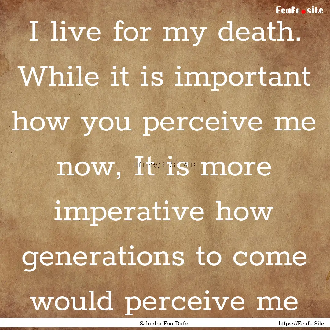 I live for my death. While it is important.... : Quote by Sahndra Fon Dufe