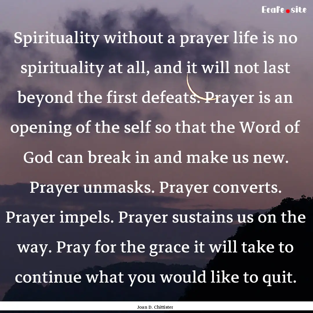 Spirituality without a prayer life is no.... : Quote by Joan D. Chittister