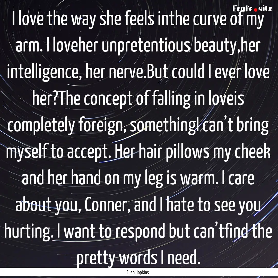 I love the way she feels inthe curve of my.... : Quote by Ellen Hopkins