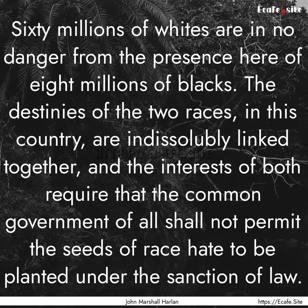 Sixty millions of whites are in no danger.... : Quote by John Marshall Harlan