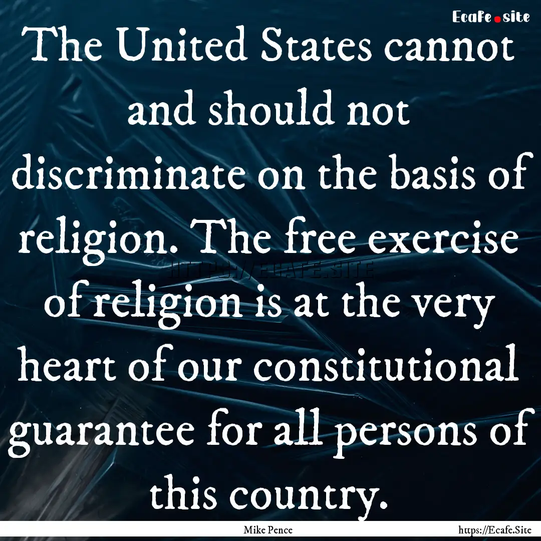 The United States cannot and should not discriminate.... : Quote by Mike Pence