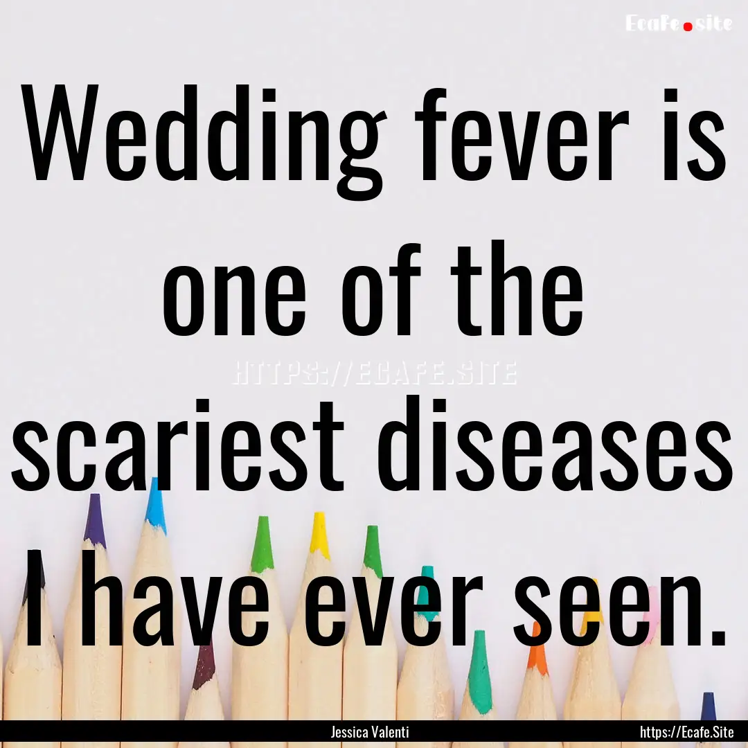 Wedding fever is one of the scariest diseases.... : Quote by Jessica Valenti