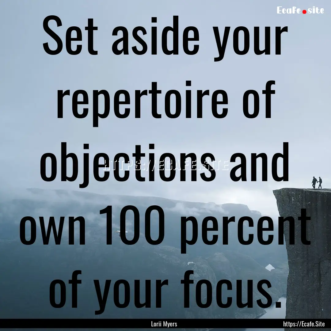 Set aside your repertoire of objections and.... : Quote by Lorii Myers