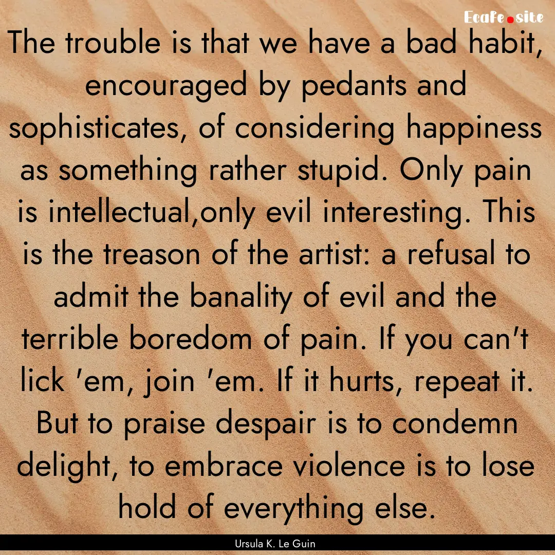 The trouble is that we have a bad habit,.... : Quote by Ursula K. Le Guin