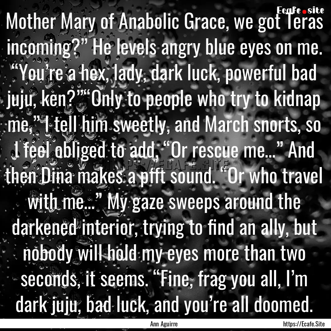 Mother Mary of Anabolic Grace, we got Teras.... : Quote by Ann Aguirre