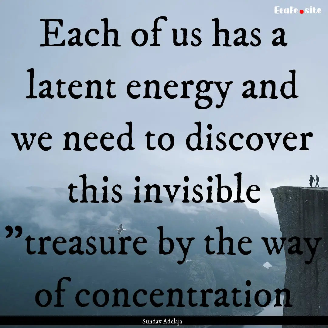 Each of us has a latent energy and we need.... : Quote by Sunday Adelaja