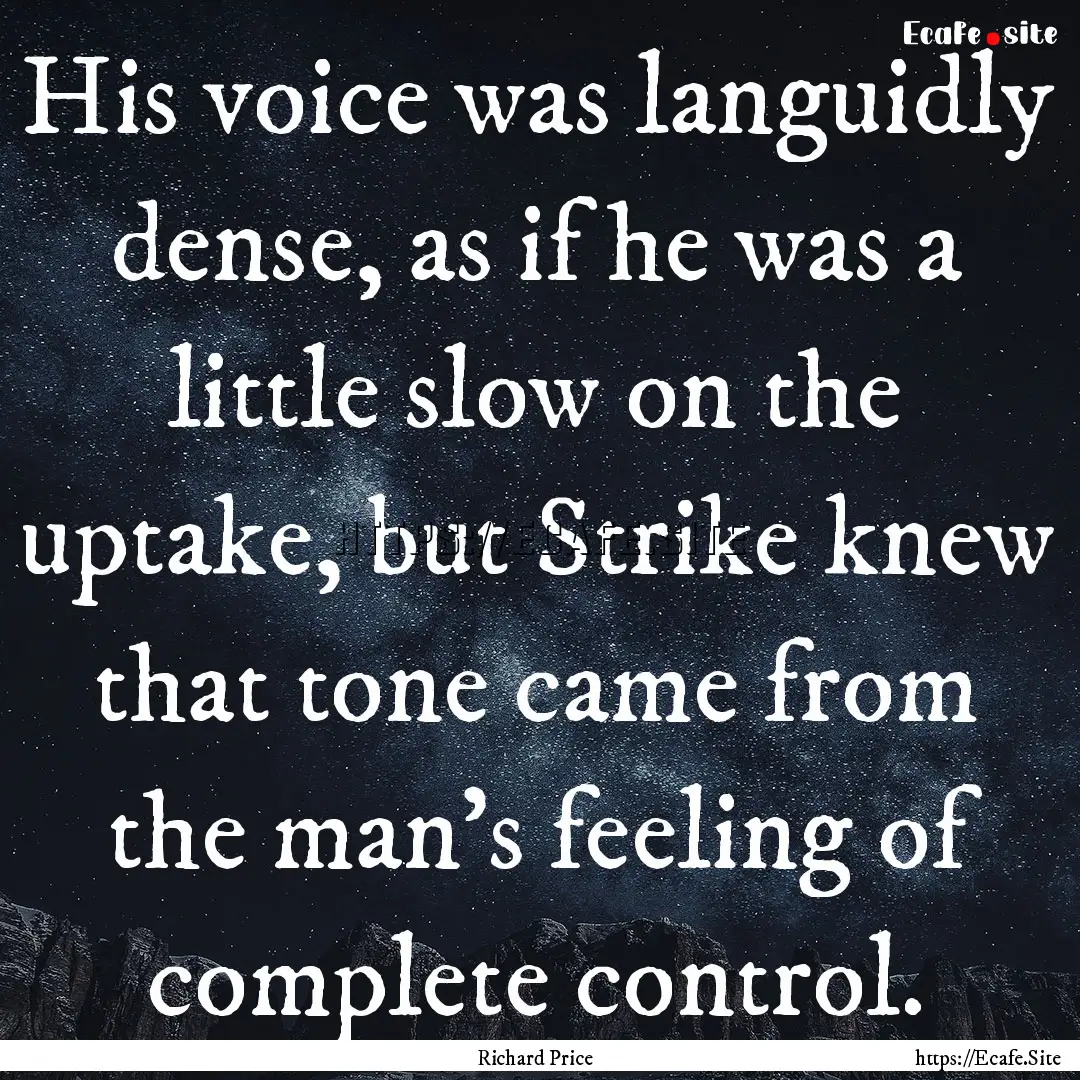 His voice was languidly dense, as if he was.... : Quote by Richard Price