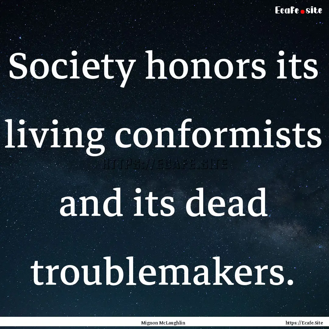 Society honors its living conformists and.... : Quote by Mignon McLaughlin