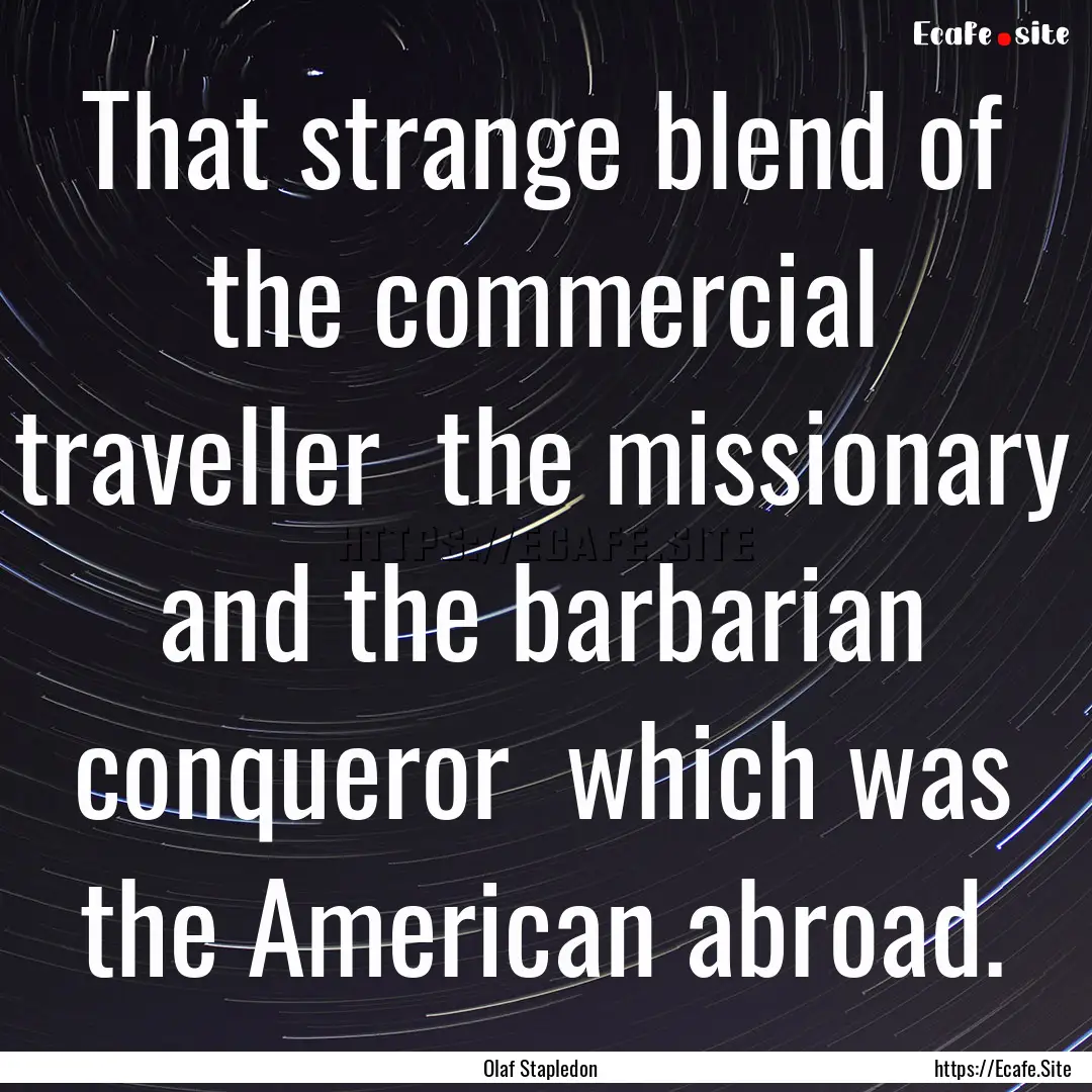 That strange blend of the commercial traveller.... : Quote by Olaf Stapledon