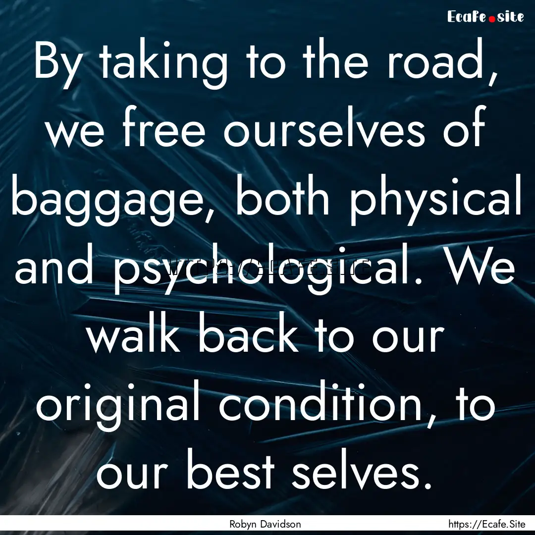 By taking to the road, we free ourselves.... : Quote by Robyn Davidson