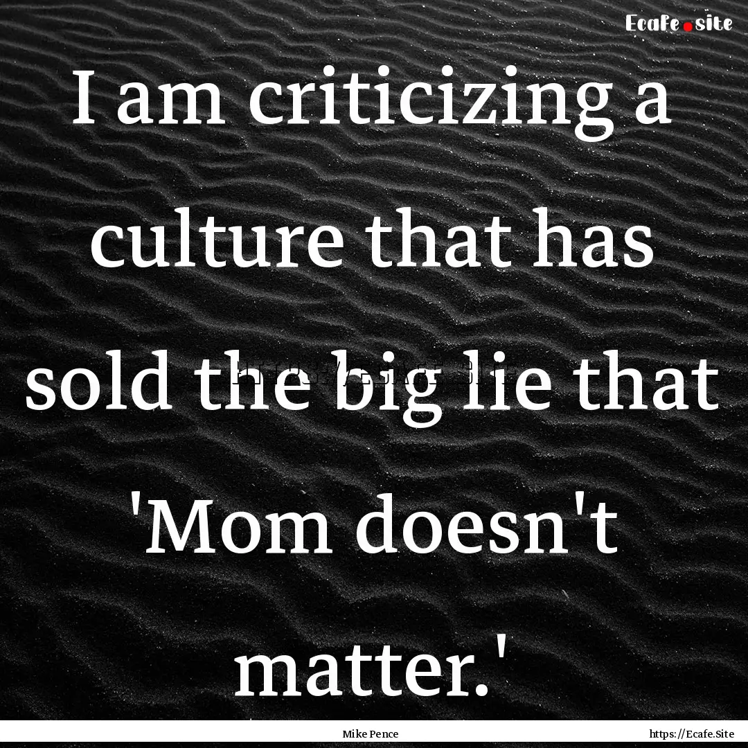 I am criticizing a culture that has sold.... : Quote by Mike Pence