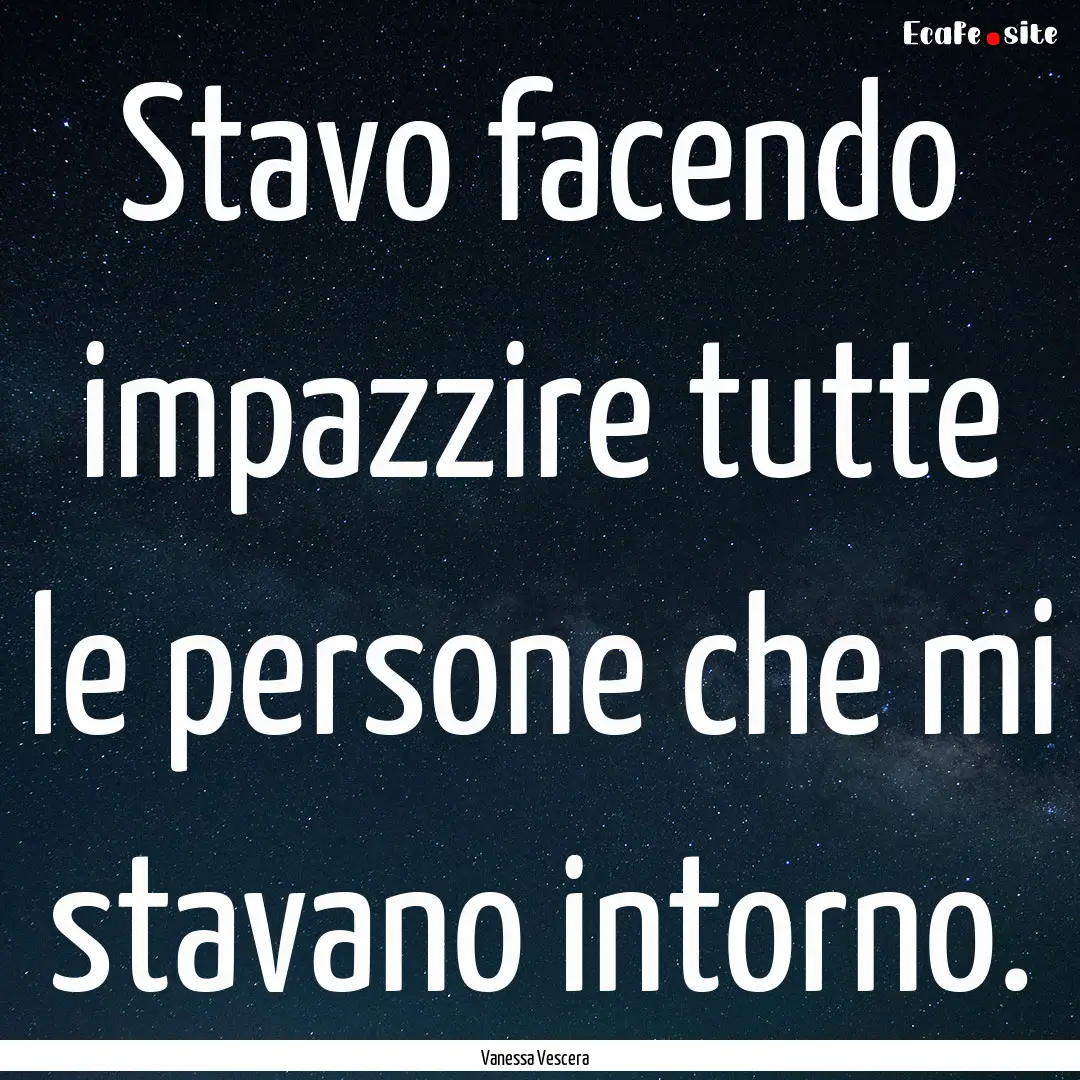 Stavo facendo impazzire tutte le persone.... : Quote by Vanessa Vescera