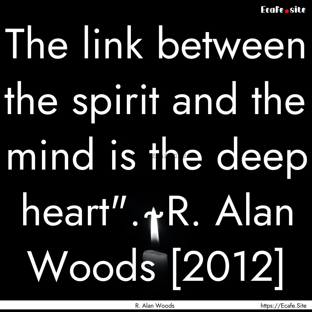 The link between the spirit and the mind.... : Quote by R. Alan Woods