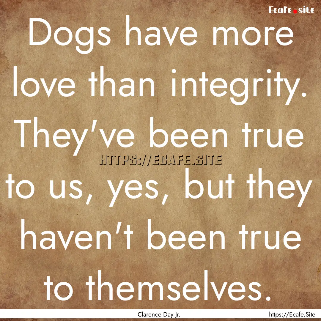 Dogs have more love than integrity. They've.... : Quote by Clarence Day Jr.