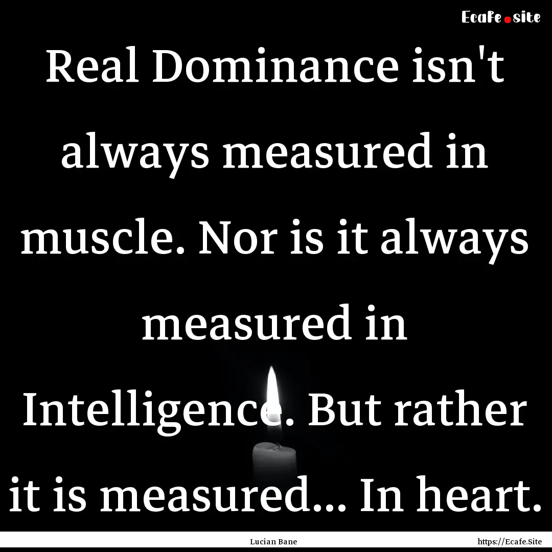 Real Dominance isn't always measured in muscle..... : Quote by Lucian Bane