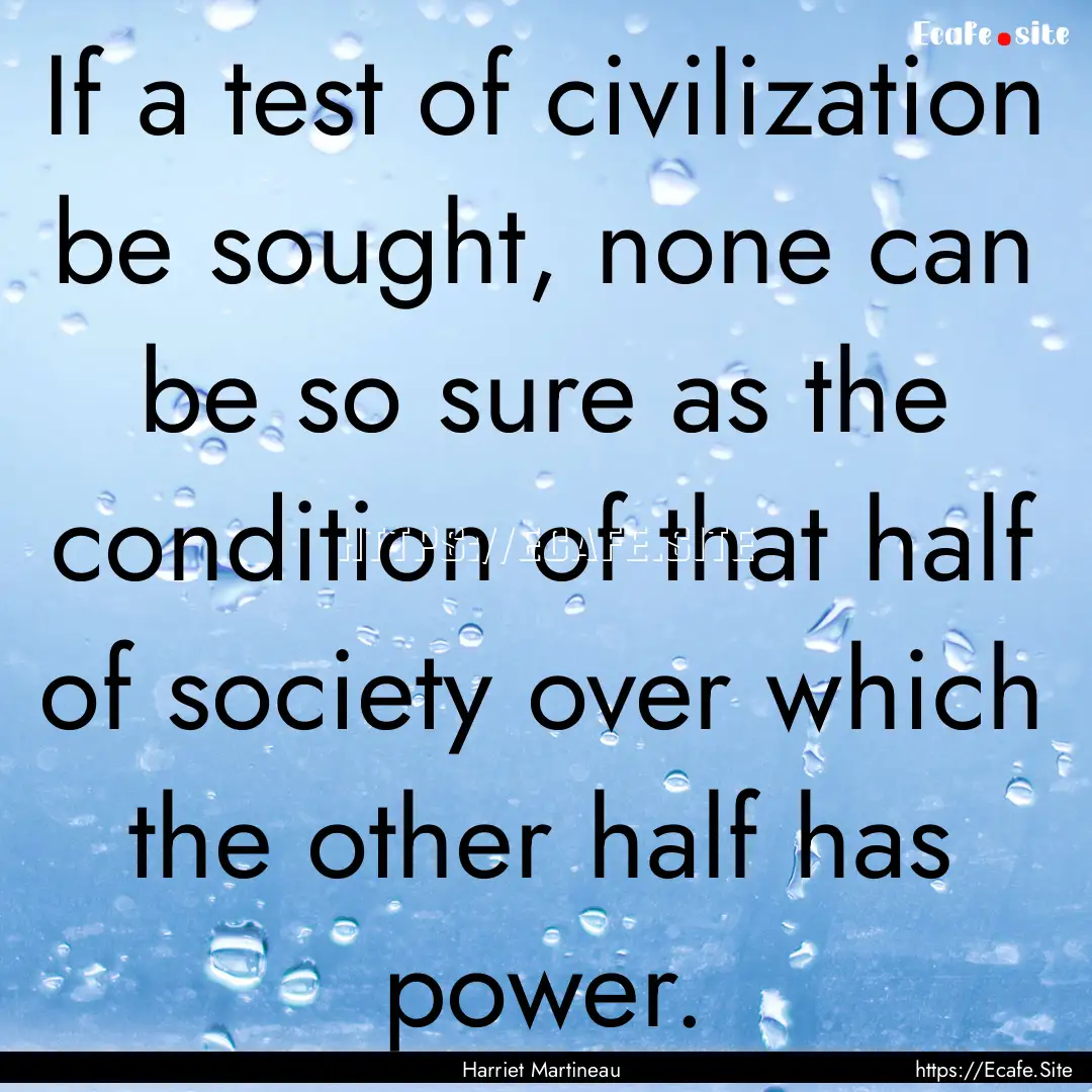 If a test of civilization be sought, none.... : Quote by Harriet Martineau