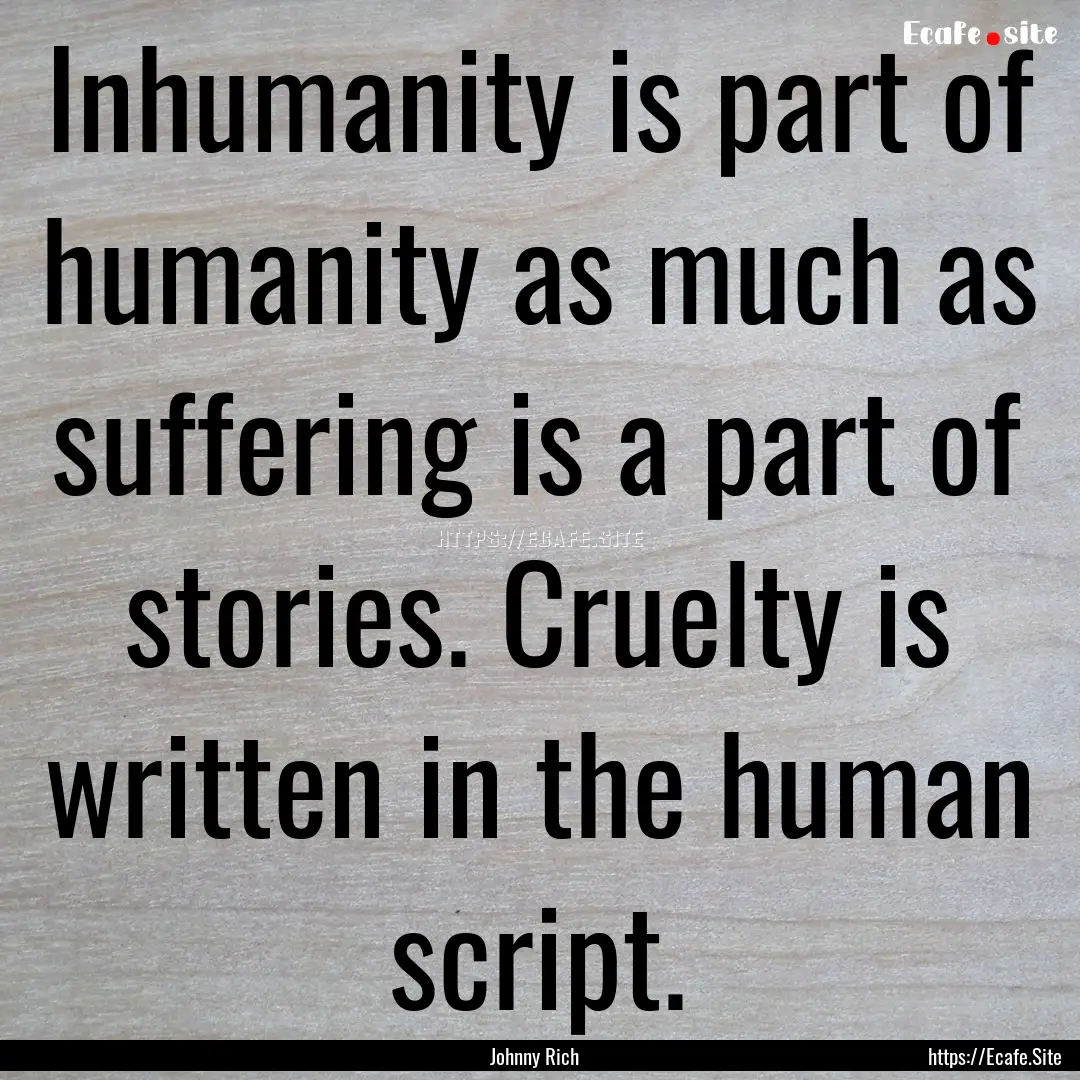 Inhumanity is part of humanity as much as.... : Quote by Johnny Rich