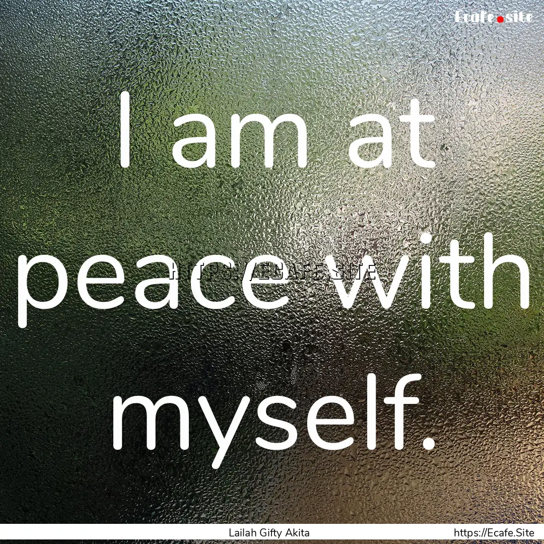 I am at peace with myself. : Quote by Lailah Gifty Akita