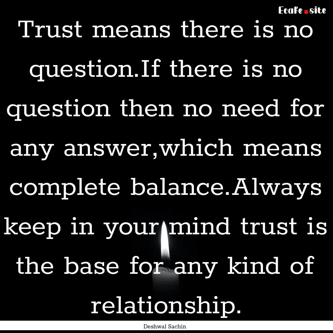 Trust means there is no question.If there.... : Quote by Deshwal Sachin