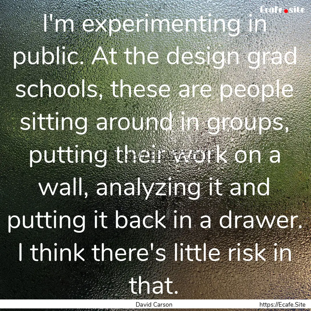 I'm experimenting in public. At the design.... : Quote by David Carson